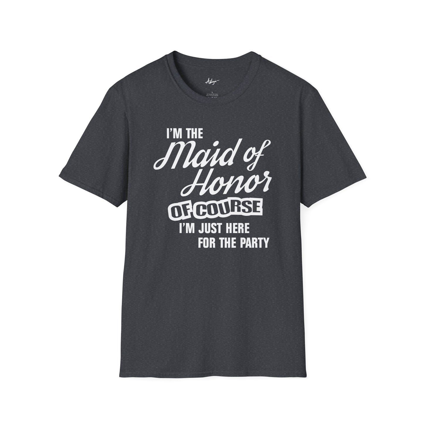 Maid of Honor T-shirt - Of Course I'm Just Here For The Party