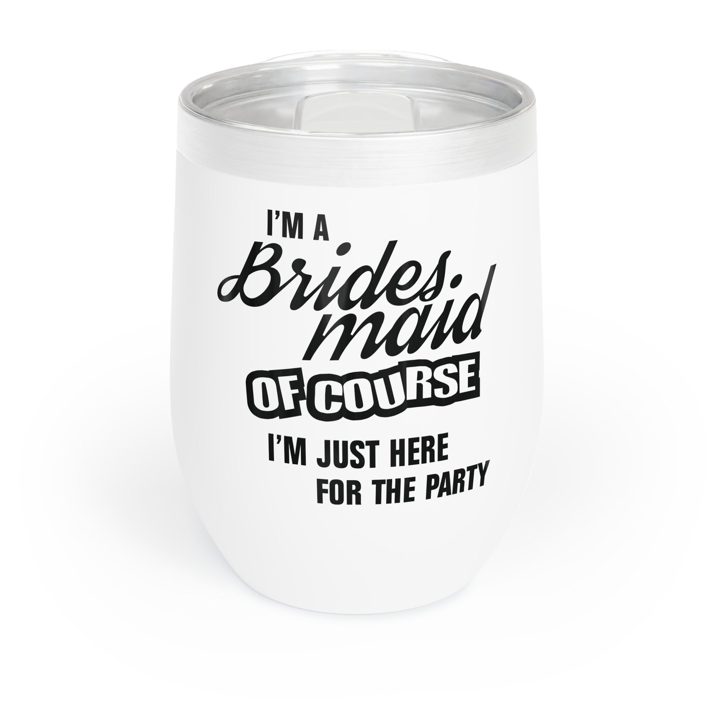 Bridesmaid Of Course I'm Just Here For The Party - Wine Tumbler