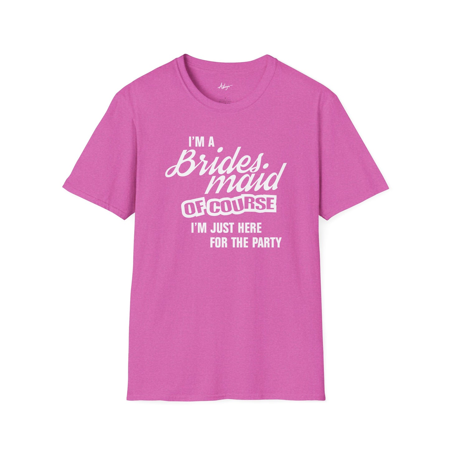 Bridesmaid T-shirt - Of Course I'm Just Here for the Party