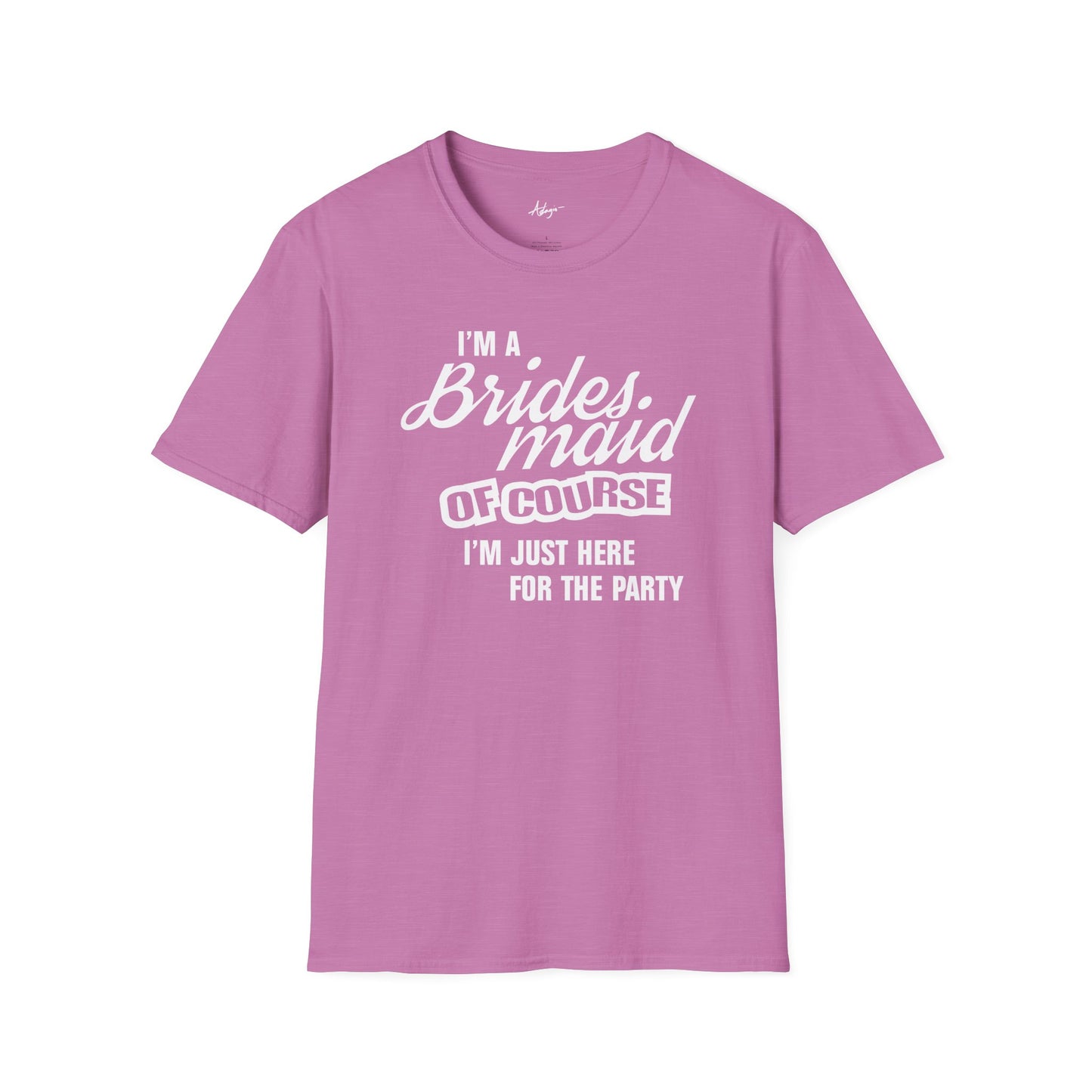 Bridesmaid T-shirt - Of Course I'm Just Here for the Party