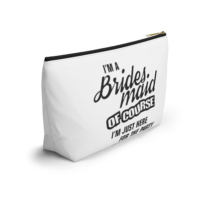 Bridesmaid Of Course I'm Here For The Party - Accessory Pouch w T-bottom