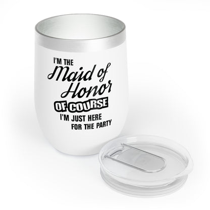 Maid of Honor Of Course I'm Just Here For The Party -  Wine Tumbler