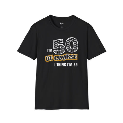 50th Birthday T-shirt - Of Course I think I'm 39