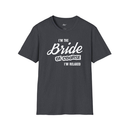 Bride T-shirt - Of Course I'm Relaxed