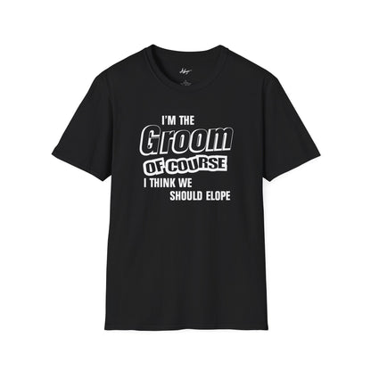 Groom T-shirt - Of Course I'm I Think We Should Elope