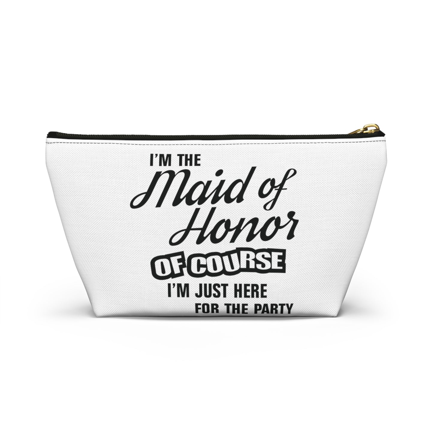 Maid of Honor Of Course I'm Here For The Party - Accessory Pouch w T-bottom