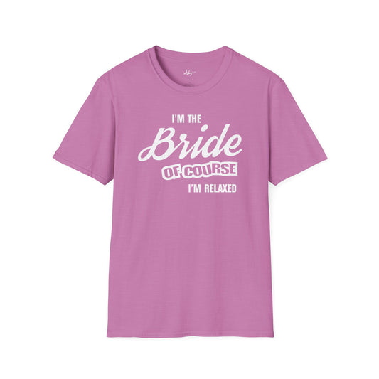 Bride T-shirt - Of Course I'm Relaxed