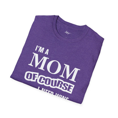 Mom T-shirt - Of Course I Need Wine