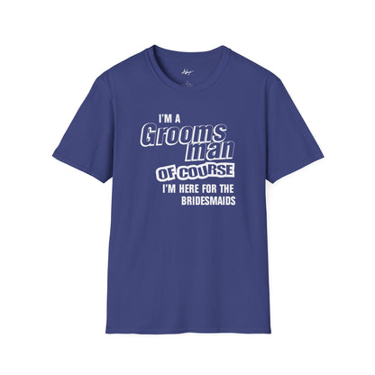 Groomsman T-shirt - Of Course I'm Here for the Bridesmaids