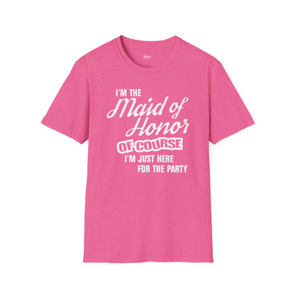 Maid of Honor T-shirt - Of Course I'm Just Here For The Party