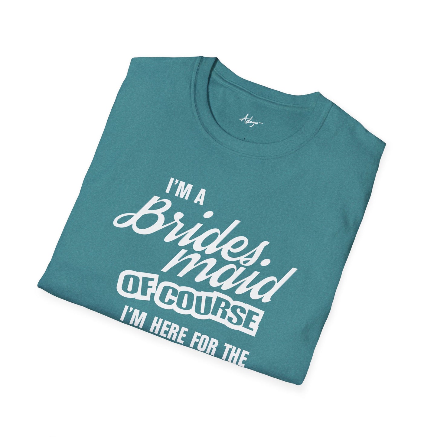 Bridesmaid T-shirt - Of Course I'm Here for the Groomsmen