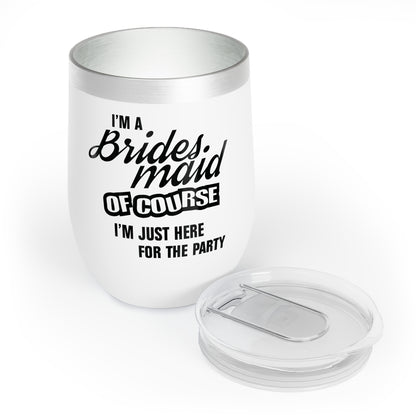 Bridesmaid Of Course I'm Just Here For The Party -  Wine Tumbler