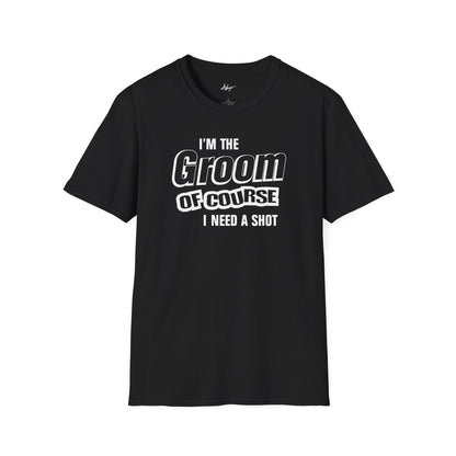 Groom T-shirt - Of Course I Need A Shot