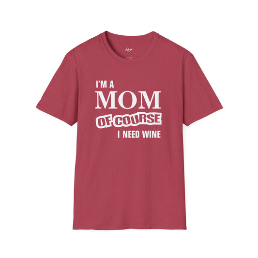 Mom T-shirt - Of Course I Need Wine