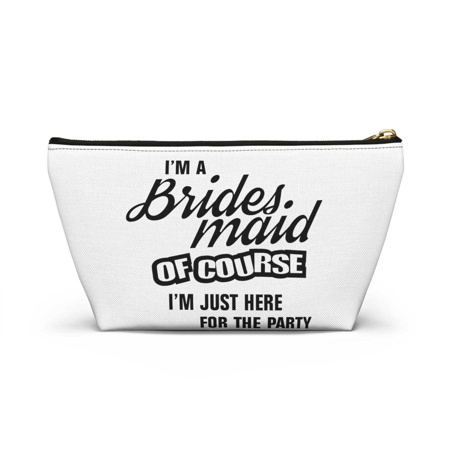 Bridesmaid Of Course I'm Here For The Party - Accessory Pouch w T-bottom