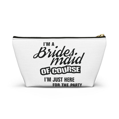 Bridesmaid Of Course I'm Here For The Party - Accessory Pouch w T-bottom