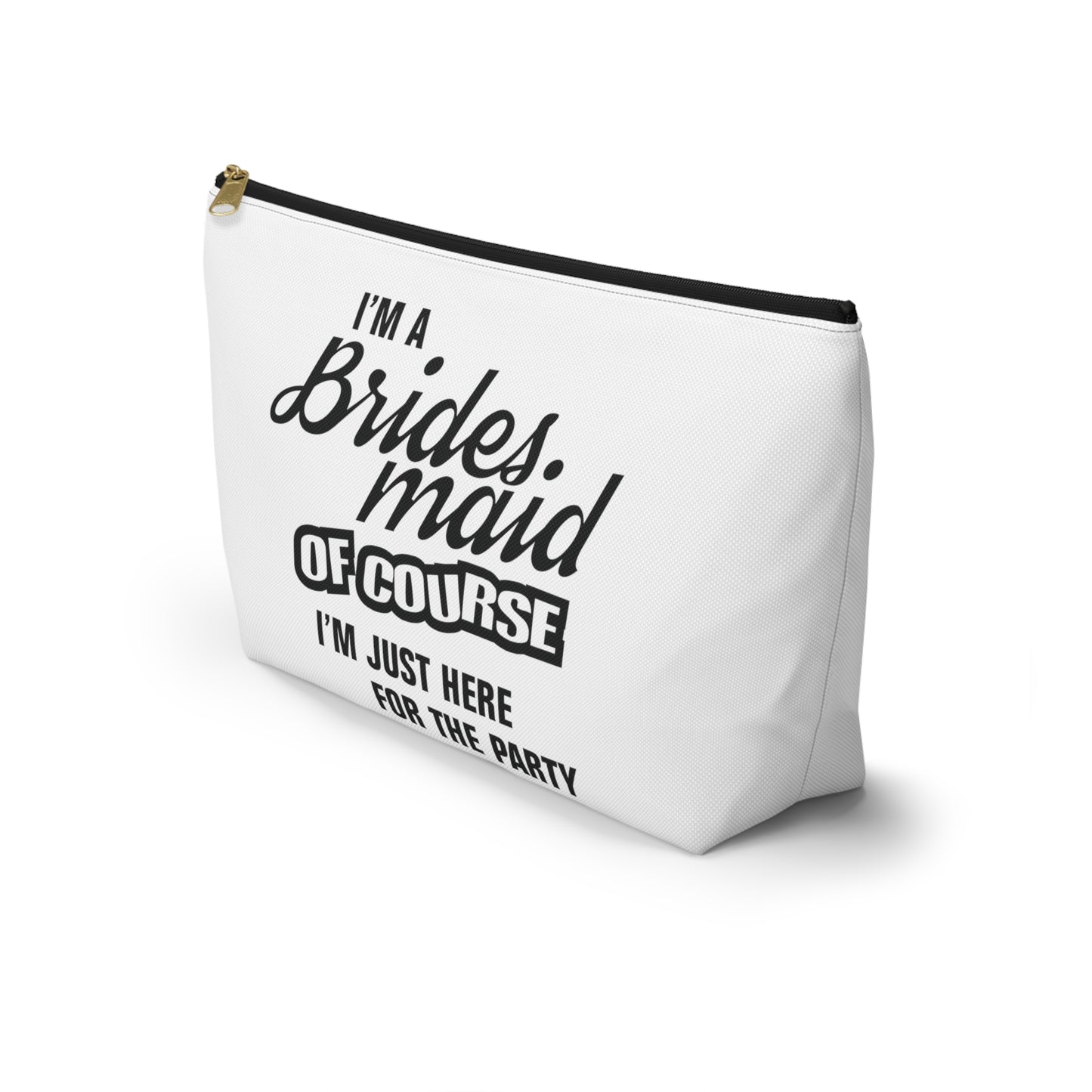 Bridesmaid Of Course I'm Here For The Party - Accessory Pouch w T-bottom