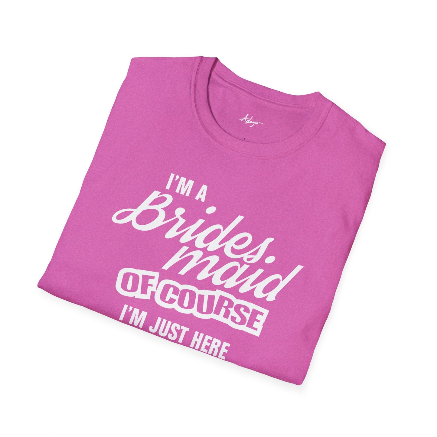 Bridesmaid T-shirt - Of Course I'm Just Here for the Party