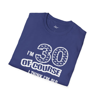 30th Birthday T-shirt - Of Course I Think I'm Old