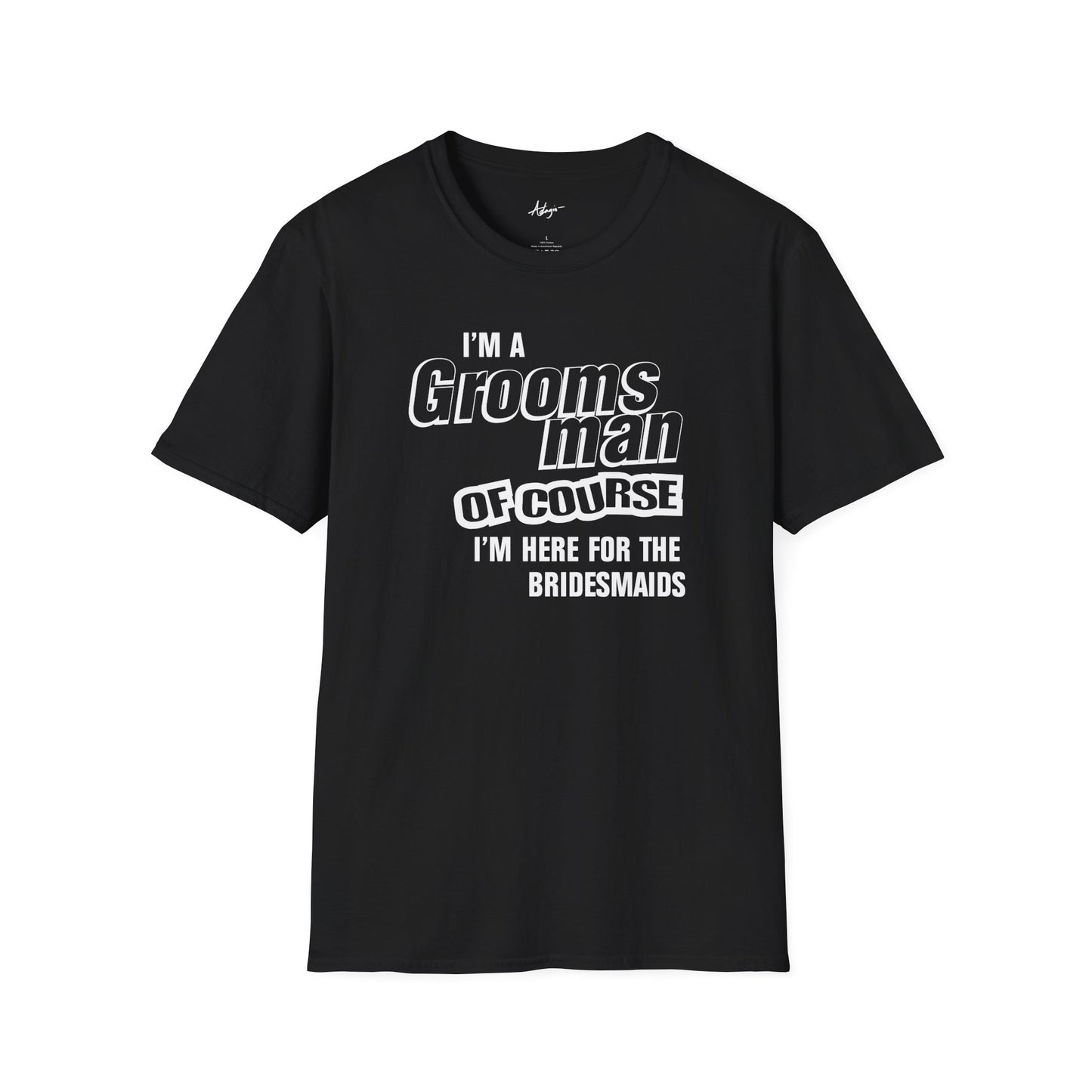 Groomsman T-shirt - Of Course I'm Here for the Bridesmaids