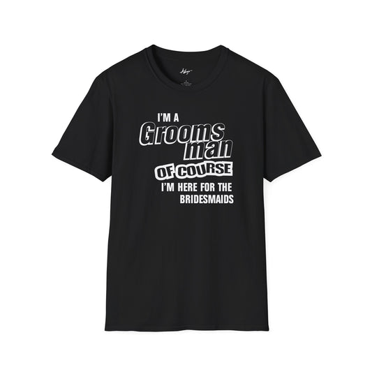 Groomsman T-shirt - Of Course I'm Here for the Bridesmaids