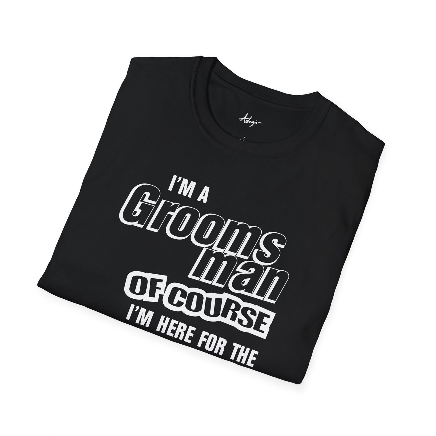 Groomsman T-shirt - Of Course I'm Here for the Bridesmaids