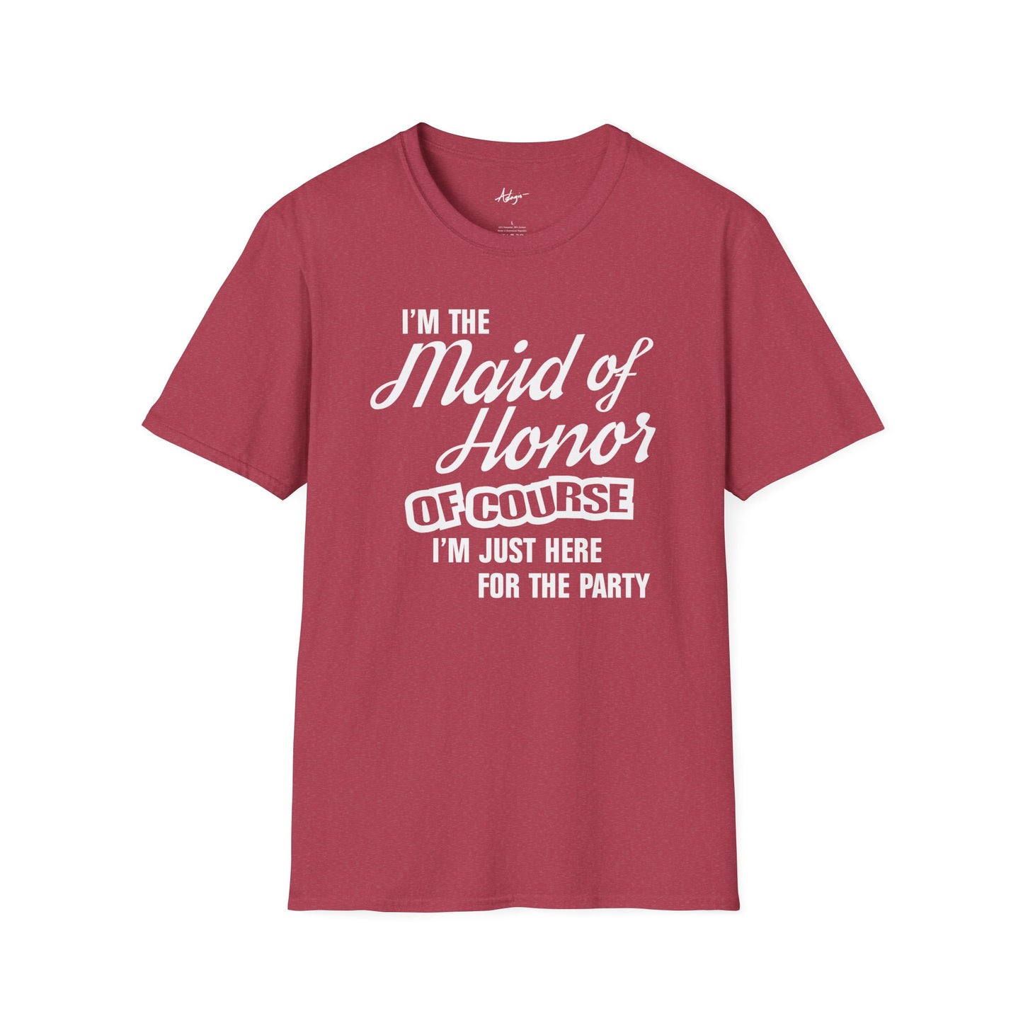 Maid of Honor T-shirt - Of Course I'm Just Here For The Party