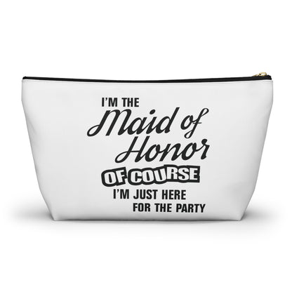 Maid of Honor Of Course I'm Here For The Party - Accessory Pouch w T-bottom