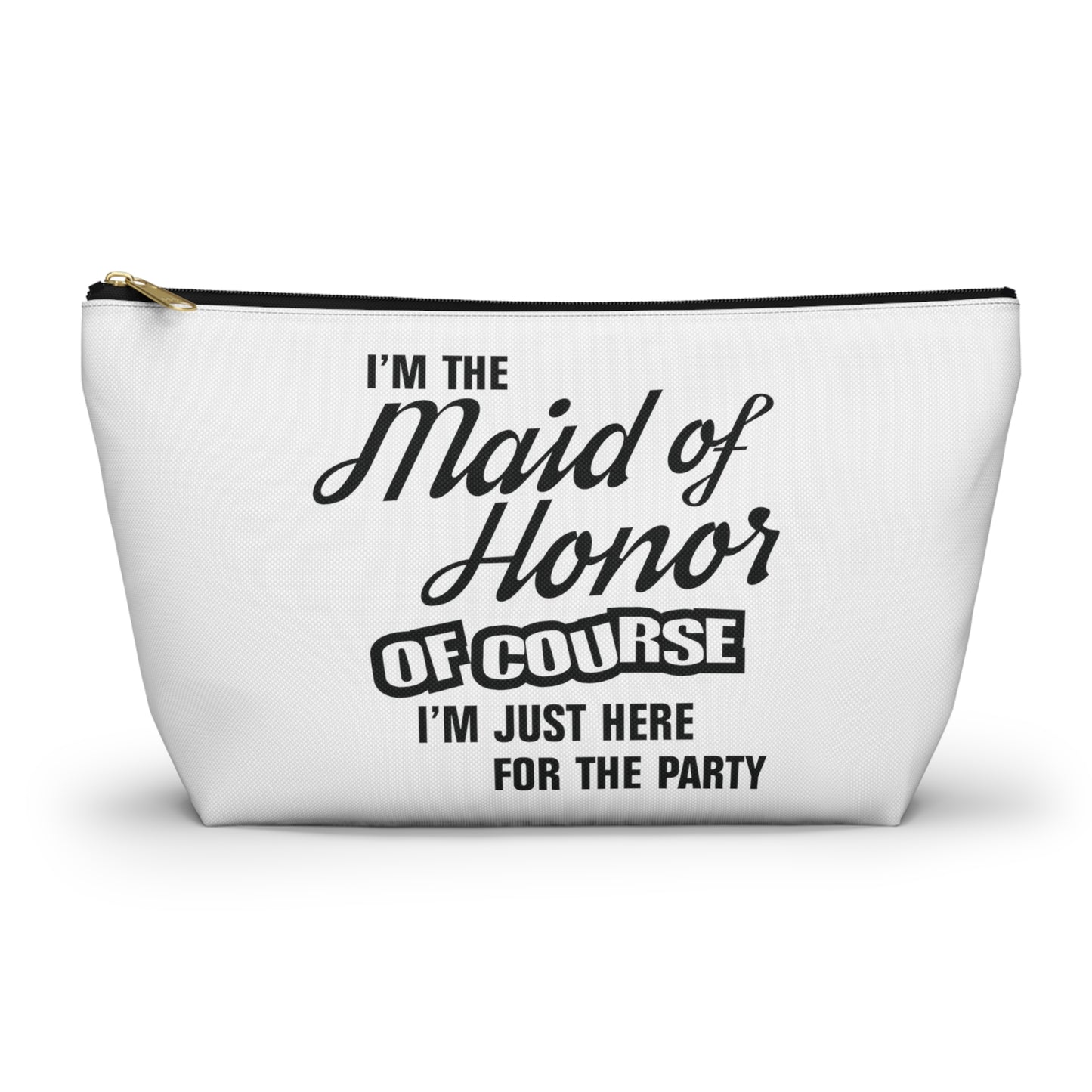 Maid of Honor Of Course I'm Here For The Party - Accessory Pouch w T-bottom