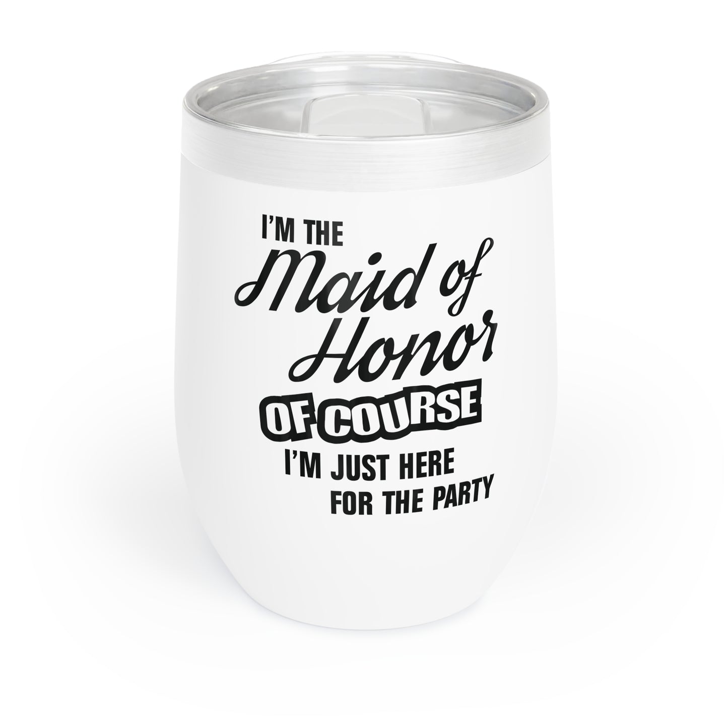 Maid of Honor Of Course I'm Just Here For The Party -  Wine Tumbler