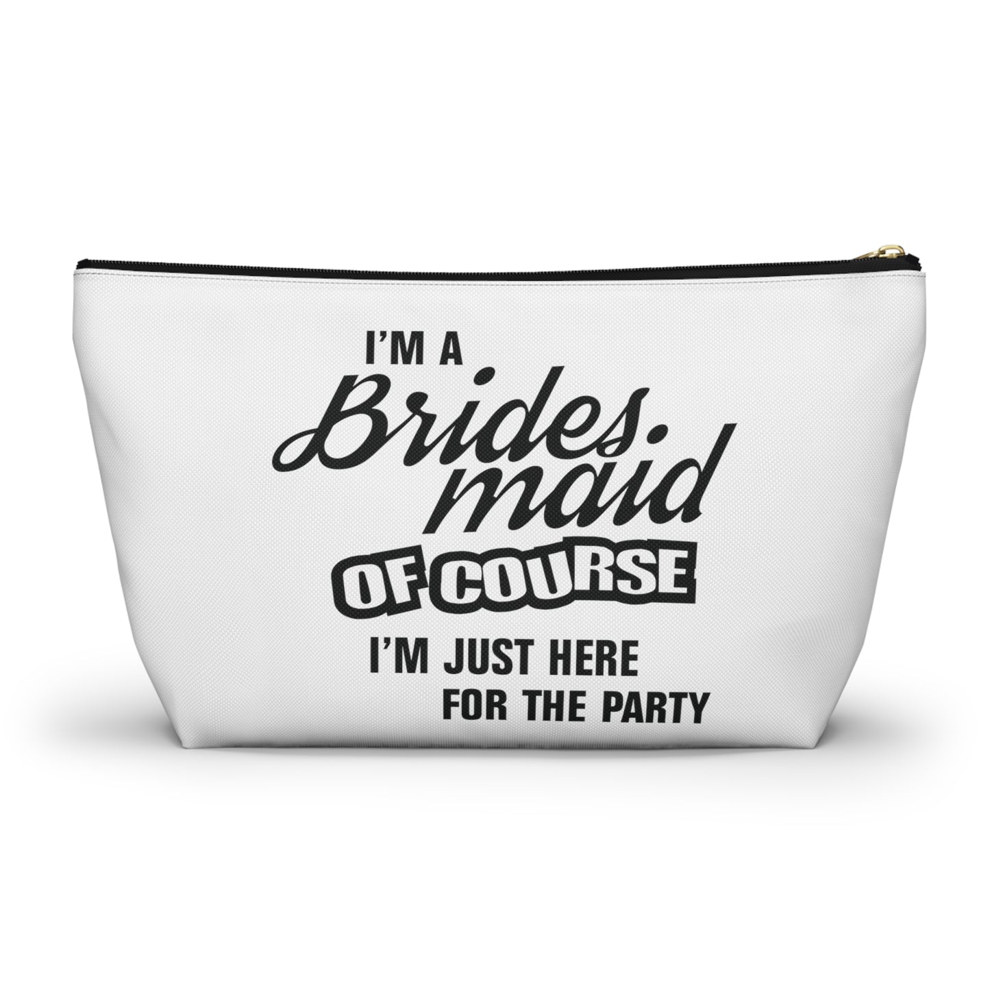 Bridesmaid Of Course I'm Here For The Party - Accessory Pouch w T-bottom