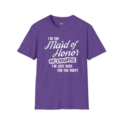 Maid of Honor T-shirt - Of Course I'm Just Here For The Party