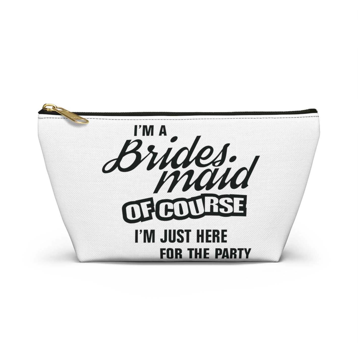 Bridesmaid Of Course I'm Here For The Party - Accessory Pouch w T-bottom