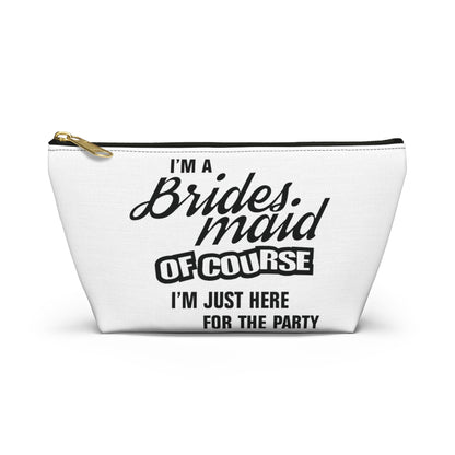 Bridesmaid Of Course I'm Here For The Party - Accessory Pouch w T-bottom