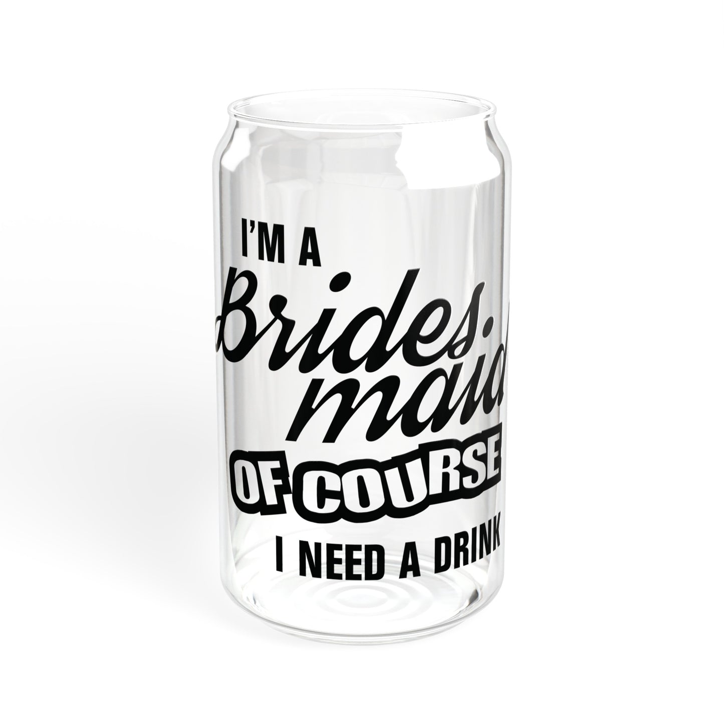 Bridesmaid Of Course I Need A Drink - Sipper Glass, 16oz