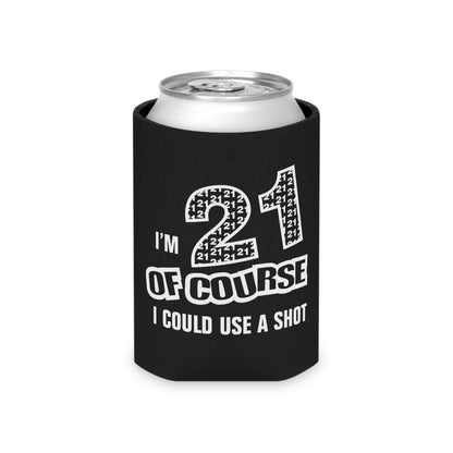 21 Birthday Of Course I could use a shot - Can Cooler