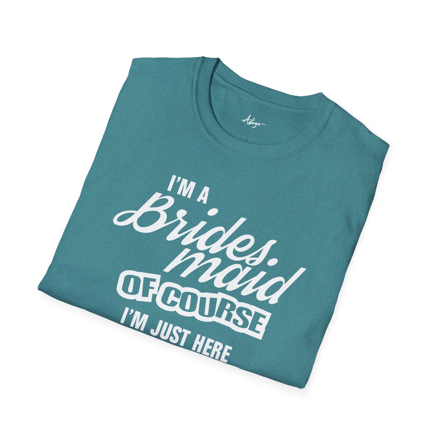 Bridesmaid T-shirt - Of Course I'm Just Here for the Party