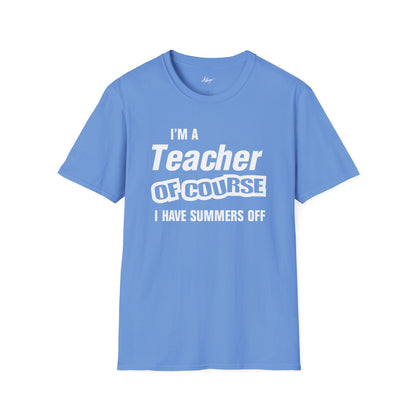 Teacher T-shirt - Of Course I Have Summers Off