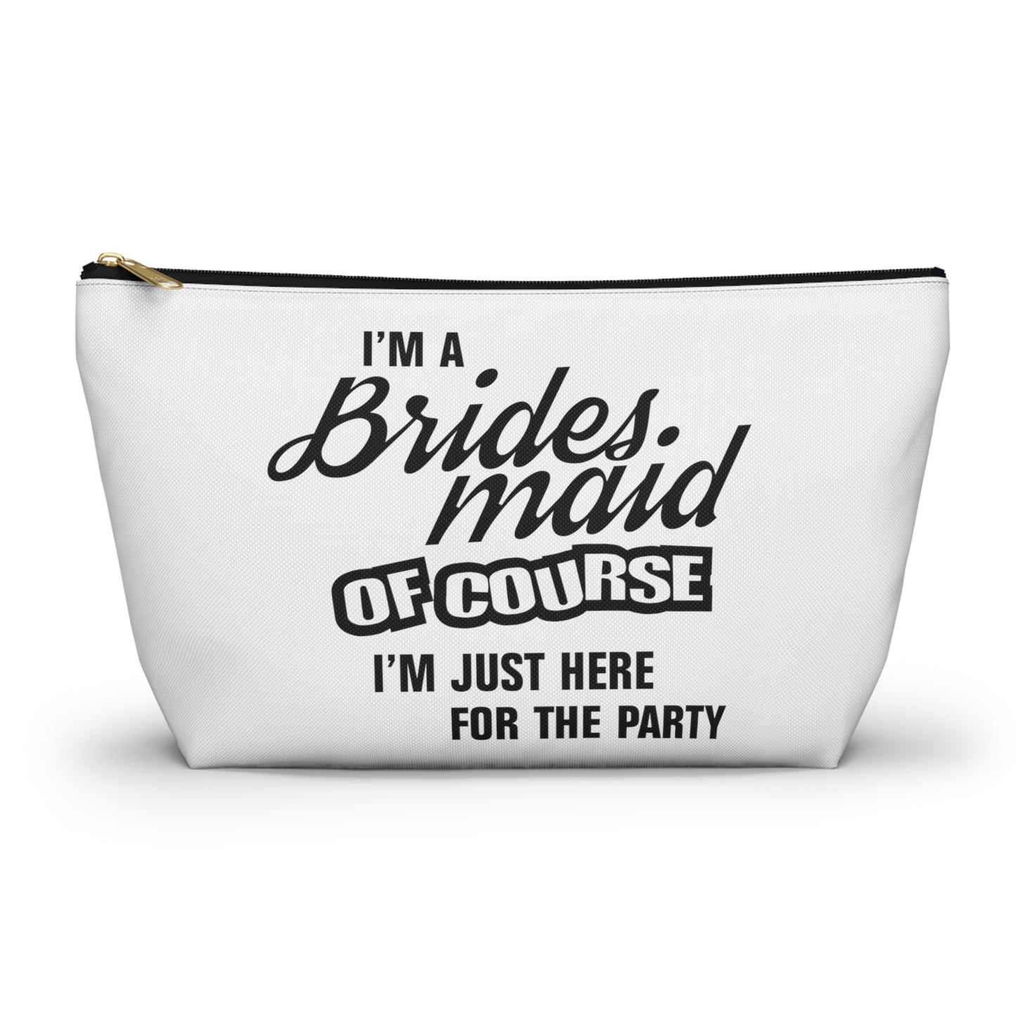 Bridesmaid Of Course I'm Here For The Party - Accessory Pouch w T-bottom