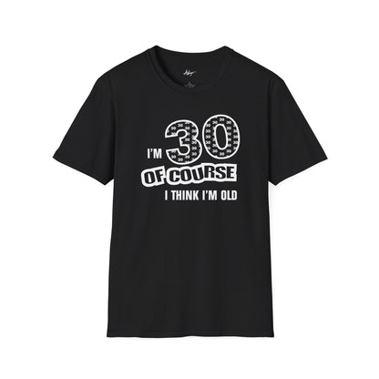 30th Birthday T-shirt - Of Course I Think I'm Old