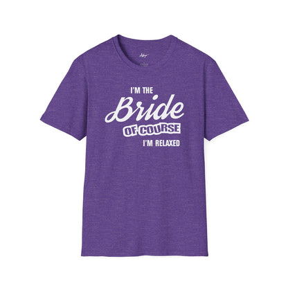 Bride T-shirt - Of Course I'm Relaxed